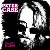 Peter Case - THE CASE FILES | ©2011 Alive Records